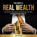 Your Journey to Real Wealth: Discovering the Keys to Financial Success and Building a Prosperous Lif Audiobook