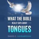 What The Bible Really Says About Tongues: Gift of the Holy Spirit Audiobook