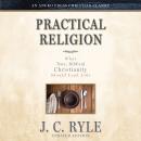 Practical Religion: What True, Biblical Christianity Should Look Like Audiobook