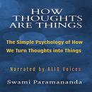 How Thoughts Are Things: The Simple Psychology of How We Turn Thoughts into Things Audiobook