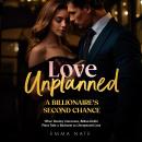 Love Unplanned: A Billionaire’s Second Chance: When Destiny Intervenes, Billion-Dollar Plans Take a  Audiobook