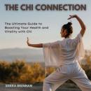 The Chi Connection: The Ultimate Guide to Boosting Your Health and Vitality with Chi Audiobook