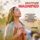 Gratitude Magnified: The Ultimate Guide to Harnessing the Power of Gratitude to Unlock Your Full Pot Audiobook