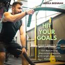 Hit Your Goals: Expert Advice and Proven Strategies for Achieving Maximum Results with High-Intensit Audiobook