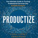 Productize: The Ultimate Guide to Turning Professional Services into Scalable Products Audiobook
