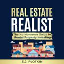 Real Estate Realist: The No-Nonsense Guide to Rental Property Investing Audiobook
