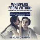 Whispers from Within- Healing the Wounded Child Within: Heal Your Past, Thrive in the Present: A Jou Audiobook