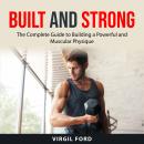 Built and Strong: The Complete Guide to Building a Powerful and Muscular Physique Audiobook