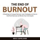 The End of Burnout: A Roadmap to Conquer Burnout. Learn Strategies on How to Heal from Burnout and R Audiobook