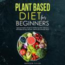 Plant Based Diet for Beginners: Optimal Health, Weight, & Well Being with Delicious, Affordable, & E Audiobook