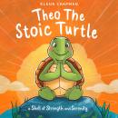 Theo The Stoic Turtle: A Shell Of Strength And Serenity Audiobook