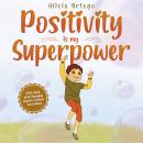 Positivity is my Superpower: A Kid’s Book about Managing Negative Emotions and Feelings Audiobook
