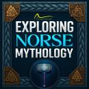 Exploring Norse Mythology: Unravel the Fascinating Myths and Legends of Norse Culture From the Creat Audiobook