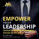 Empower your Leadership: Tactical Strategies for Executive Success in the AI Era Audiobook