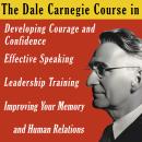 The Dale Carnegie Course: In Developing Courage and Confidence, Effective Speaking, Leadership Train Audiobook