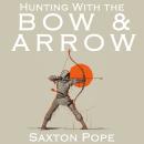 Hunting with the Bow & Arrow Audiobook