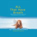 ALL That Have Breath: A Biblical Study of Animals in Scripture and Their Valued Place in God's Creat Audiobook