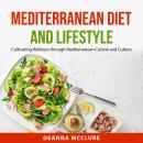 Mediterranean Diet and Lifestyle: Cultivating Wellness through Mediterranean Cuisine and Culture Audiobook