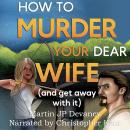 How to Murder Your Dear Wife: and get away with it Audiobook