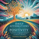 Cover of Daily Affirmations For Positivity: The Ultimate Audiobook Collection For Increasing Wealth, Success And Positive Thinking
