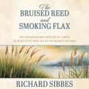 The Bruised Reed and Smoking Flax: The Unquenchable Mercies of Christ, to Be Received with Joy by th Audiobook