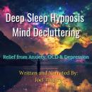 Deep Sleep Hypnosis Mind-Decluttering: Relief from Anxiety, OCD & Depression Audiobook
