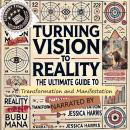 Turning Vision to Reality: The Ultimate Guide to Transformation & Manifestation Audiobook