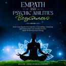 Empath and Psychic Abilities for Beginners: Start Your Hassle-Free Journey to Unveiling, Unlocking and Embracing Your Psychic Powers while Protecting Your Energy Audiobook