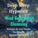 Deep Sleep Hypnosis Mind Body Spirit Cleansing: Meditation and Subliminal Audiobook