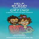 Help, My Baby Won’t Stop Crying!: A Simple Guide for New Parents Audiobook