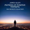 James Allen: Pioneer of Positive Thinking: The premium collection Audiobook
