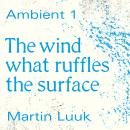 The Wind What Ruffles the Surface: Ambient 1 Audiobook