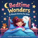 Bedtime Wonders. 5 Minute Stories For Kids: Short, Fun and Engaging Children’s Storybook Collection  Audiobook