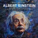 A Brief History of Albert Einstein: Space, Time, and Quantum Theory: E=mc² and the Foundations of Mo Audiobook