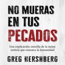 No mueras en tus pecados: Una explicación sencilla de la mejor noticia que conozca la humanidad Audiobook