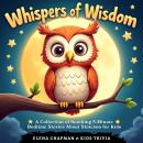 Whispers of Wisdom. A Collection of Soothing 5-Minute Bedtime Stories About Stoicism for Kids: Fun & Engaging Short Tales for Children to Cultivate Mindfulness, Meditation and Better Sleep Audiobook