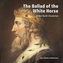 The Ballad Of The White Horse: An epic poem about King Alfred's Christian endeavors resisting the Vi Audiobook