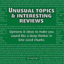 Unusual Topics & Interesting Reviews: Opinions & ideas that'll make you sound like a deep and learne Audiobook