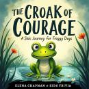 The Croak of Courage. A Stoic Journey for Froggy Days: A Short and Calming 5-Minute Bedtime Story fo Audiobook
