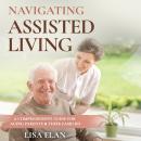 Navigating Assisted Living: A Comprehensive Guide for Aging Parents & Their Families Audiobook