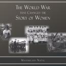 The World War That Changed the Story of Women Audiobook