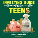 Investing Guide for Teens: Develop financial habits and a wealth plan that works for you in a changing world Audiobook