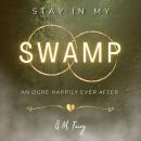 Stay In My Swamp: An Ogre Happily Ever After Audiobook