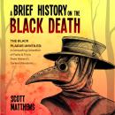 A Brief History On The Black Death: The Black Plague Unveiled: A Compelling Collection of Facts & Tr Audiobook