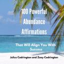 100 Powerful Abundance Affirmations: That Will Align You With Success, Zoey Codrington, Julius Codrington
