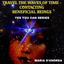 Travel The Waves of Time: Contacting Beneficial Beings (Yes You Can Series) Audiobook