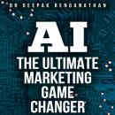 AI - The Ultimate Marketing Game Changer: Holy Grail or Effective Sidekick Audiobook