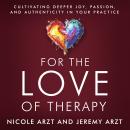 For the Love of Therapy: Cultivating Deeper Joy, Passion, and Authenticity In Your Practice Audiobook