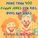 More Than 400 Funny Jokes for Kids, Boys and Girls: (Children's humor books for happy families) Audiobook