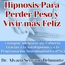 [Spanish] - Hipnosis Para Perder Peso y Vivir más Feliz: Consigue Adelgazar sin Esfuerzo Gracias a l Audiobook